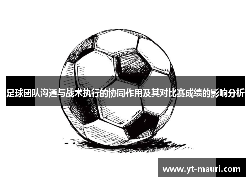 足球团队沟通与战术执行的协同作用及其对比赛成绩的影响分析